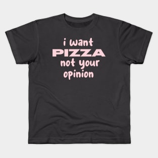 i want pizza not your opinion Kids T-Shirt